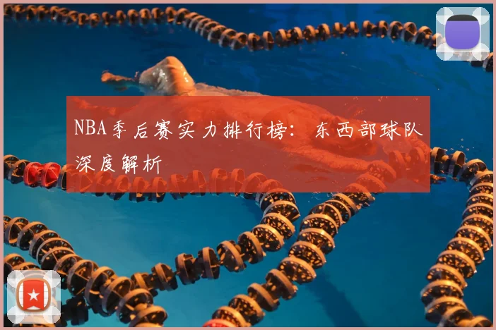 NBA季后赛实力排行榜:东西部球队深度解析
