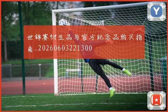 世锦赛衍生品与官方纪念品购买指南_20260603221300