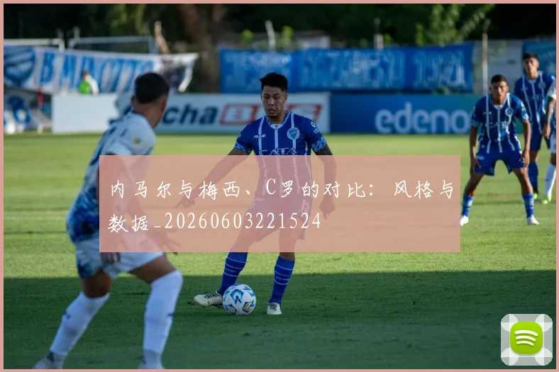 内马尔与梅西、C罗的对比：风格与数据_20260603221524