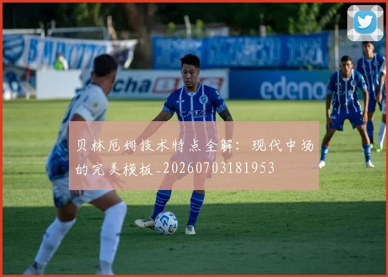 贝林厄姆技术特点全解:现代中场的完美模板_20260703181953